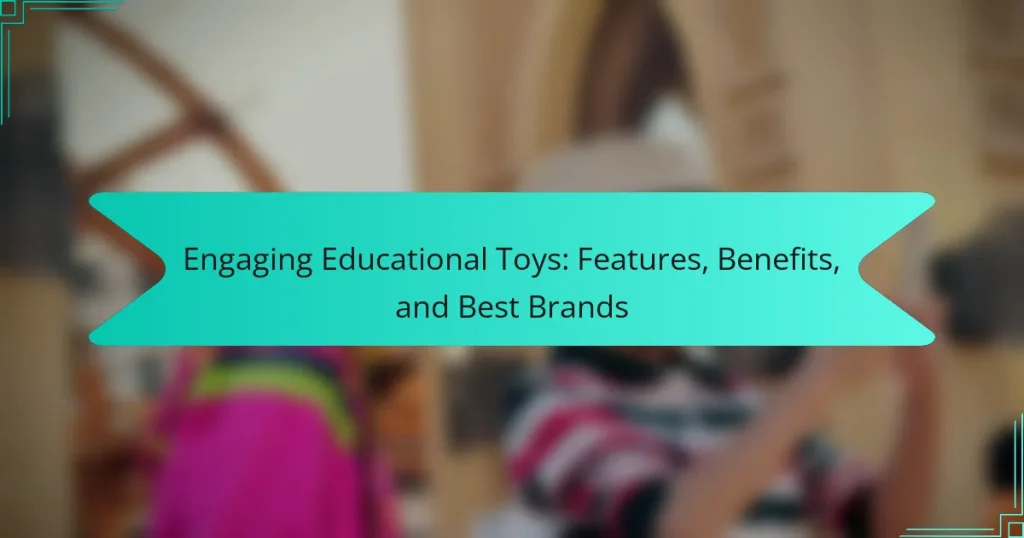 Engaging Educational Toys: Features, Benefits, and Best Brands
