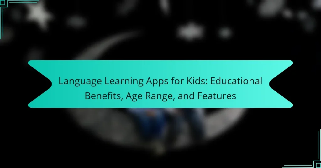 Language Learning Apps for Kids: Educational Benefits, Age Range, and Features