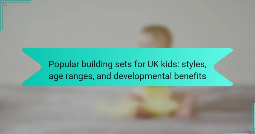 Popular building sets for UK kids: styles, age ranges, and developmental benefits