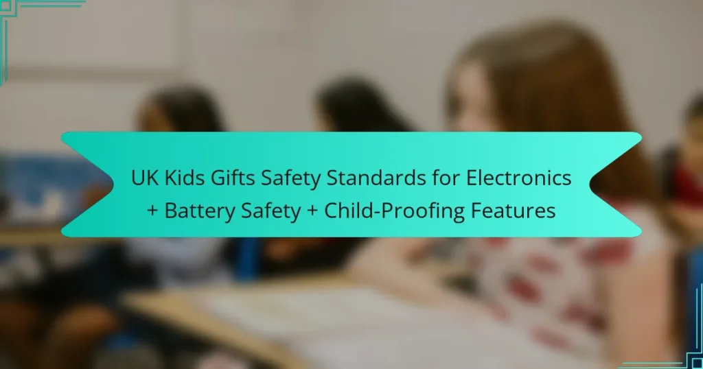 UK Kids Gifts Safety Standards for Electronics + Battery Safety + Child-Proofing Features