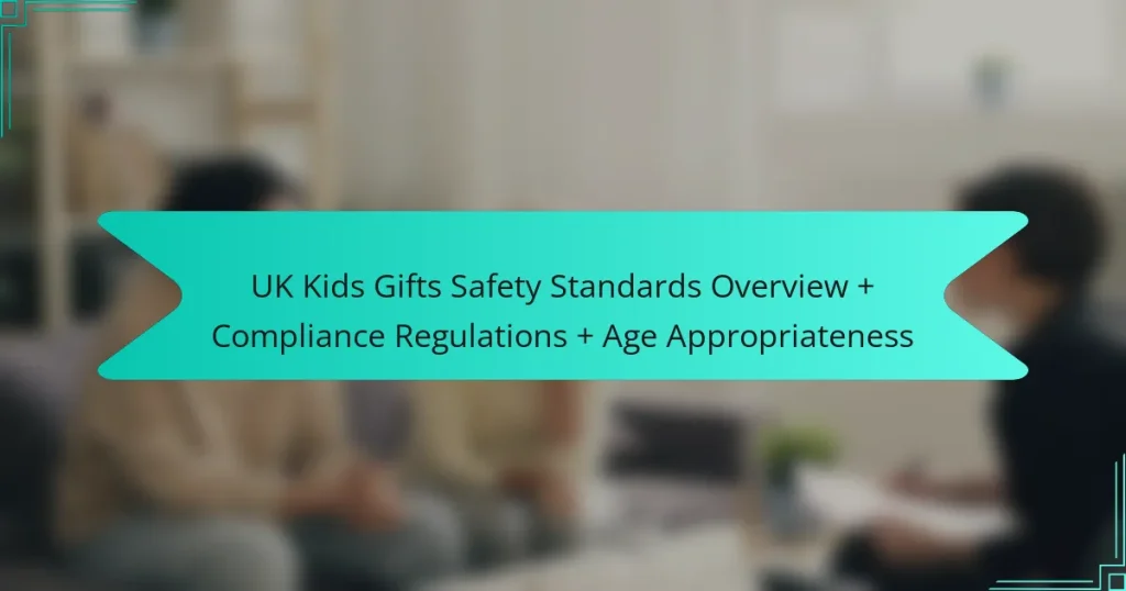 UK Kids Gifts Safety Standards Overview + Compliance Regulations + Age Appropriateness
