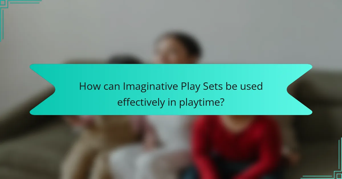How can Imaginative Play Sets be used effectively in playtime?
