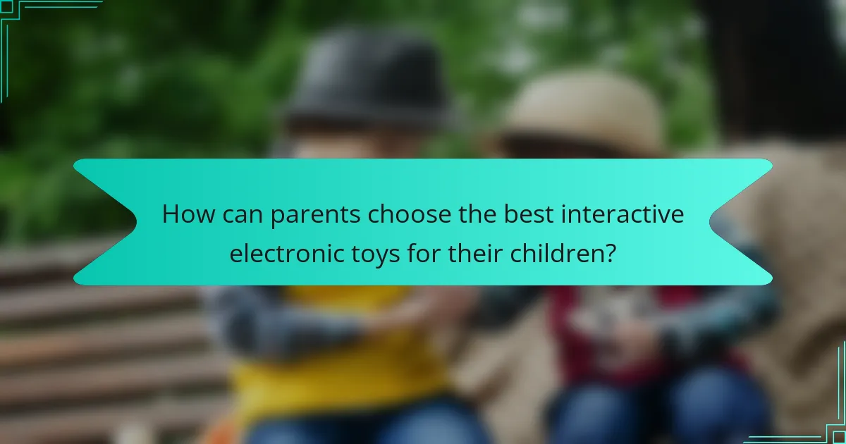 How can parents choose the best interactive electronic toys for their children?