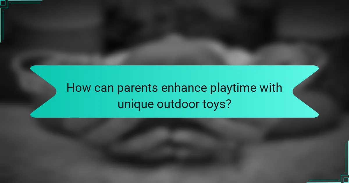 How can parents enhance playtime with unique outdoor toys?