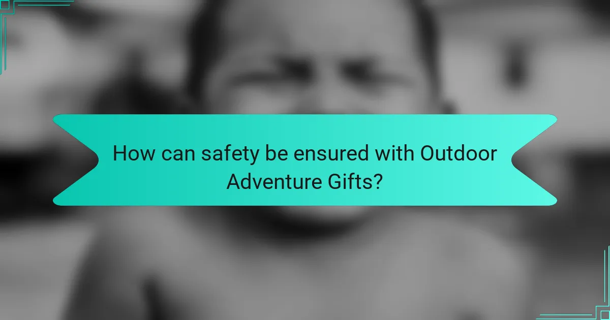 How can safety be ensured with Outdoor Adventure Gifts?