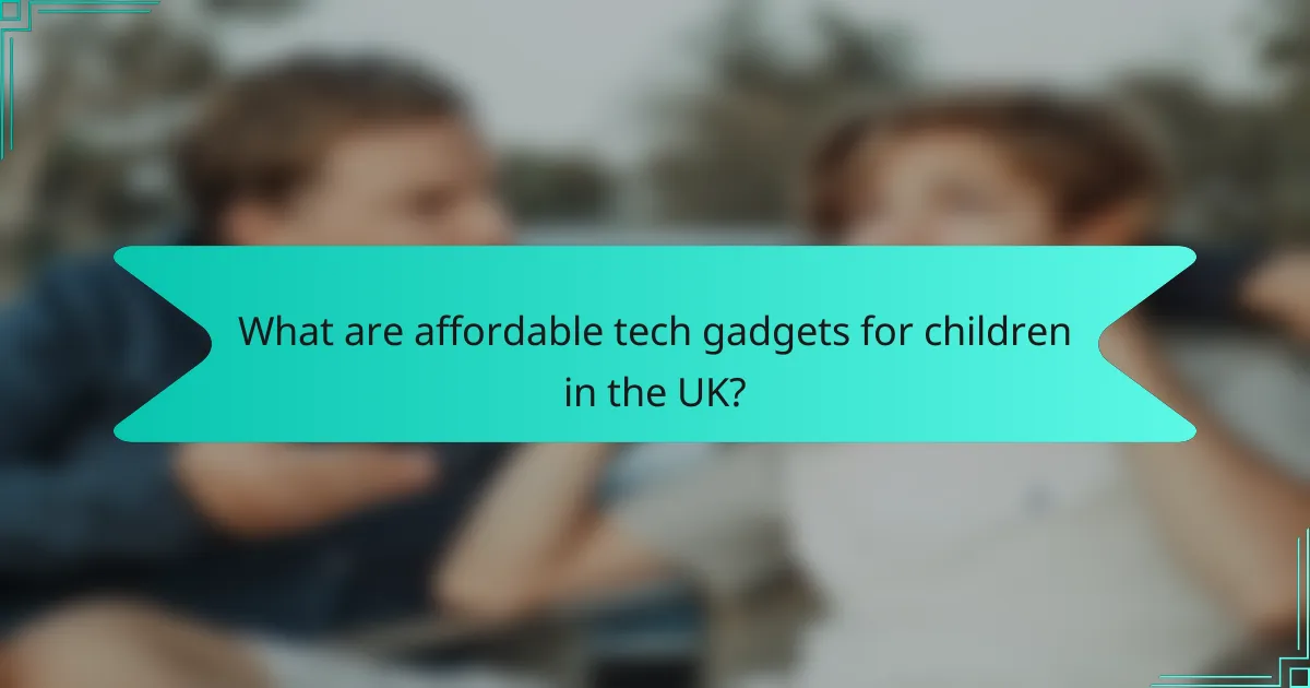 What are affordable tech gadgets for children in the UK?