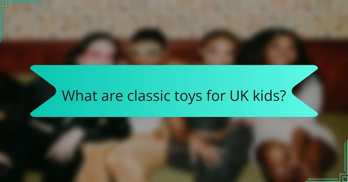 What are classic toys for UK kids?