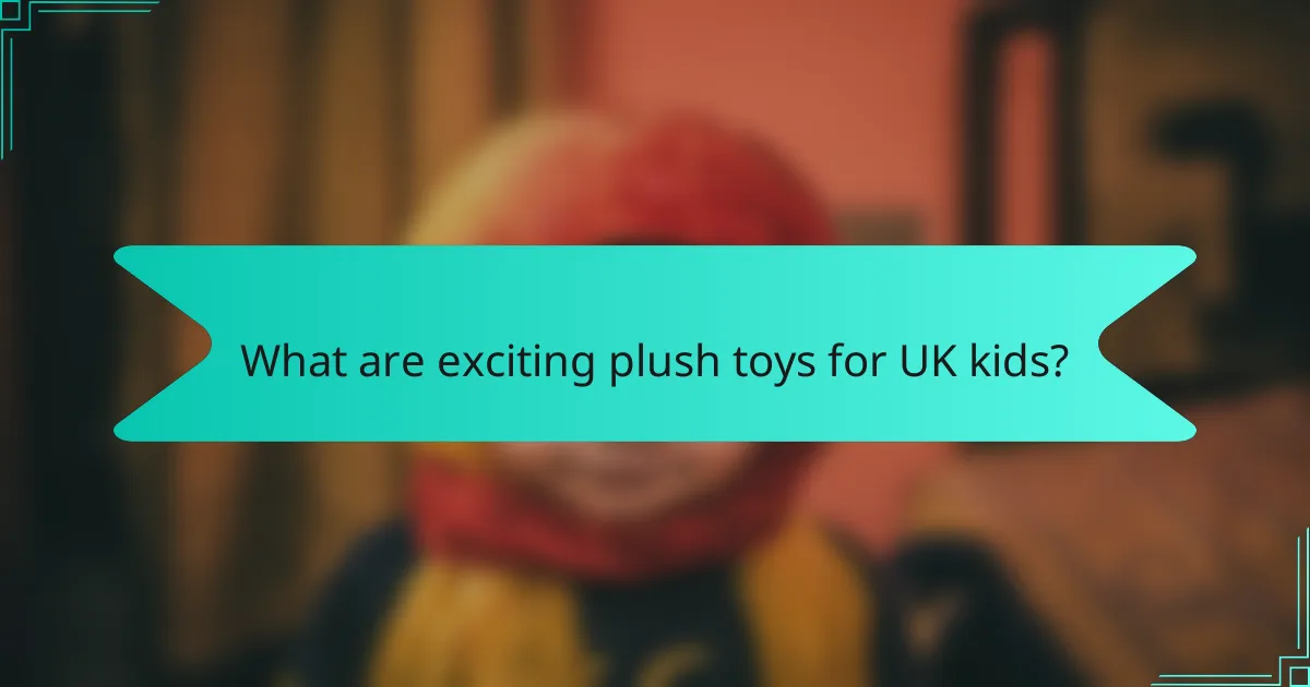 What are exciting plush toys for UK kids?