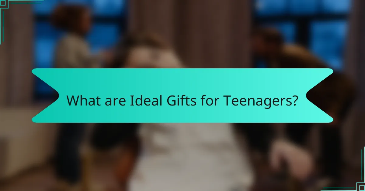 What are Ideal Gifts for Teenagers?