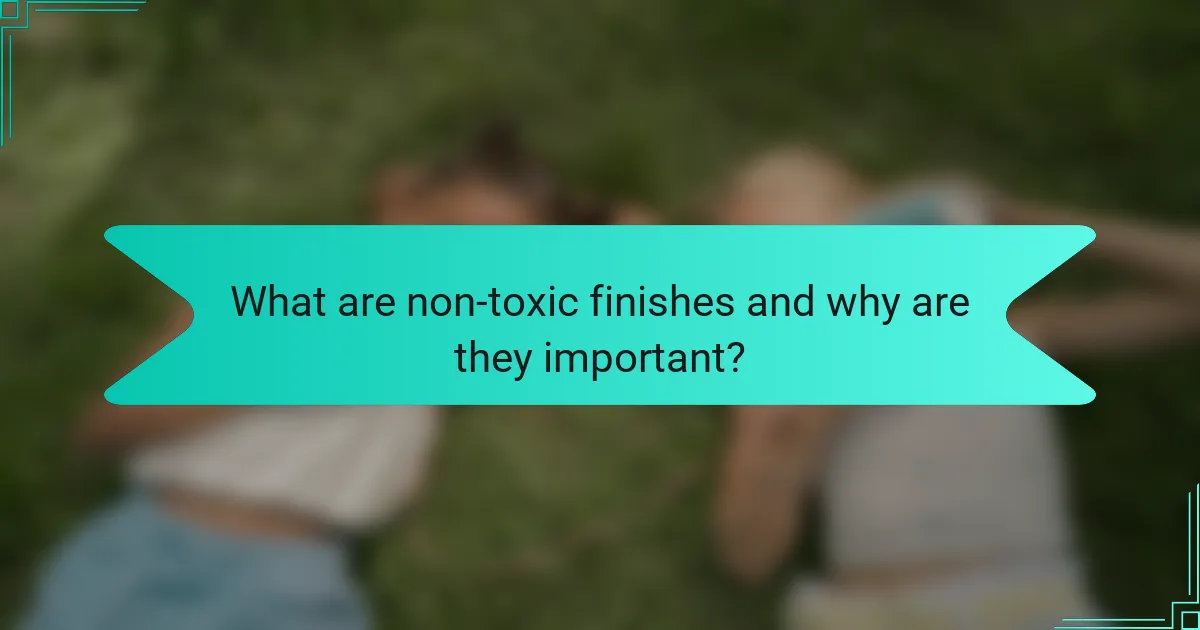 What are non-toxic finishes and why are they important?