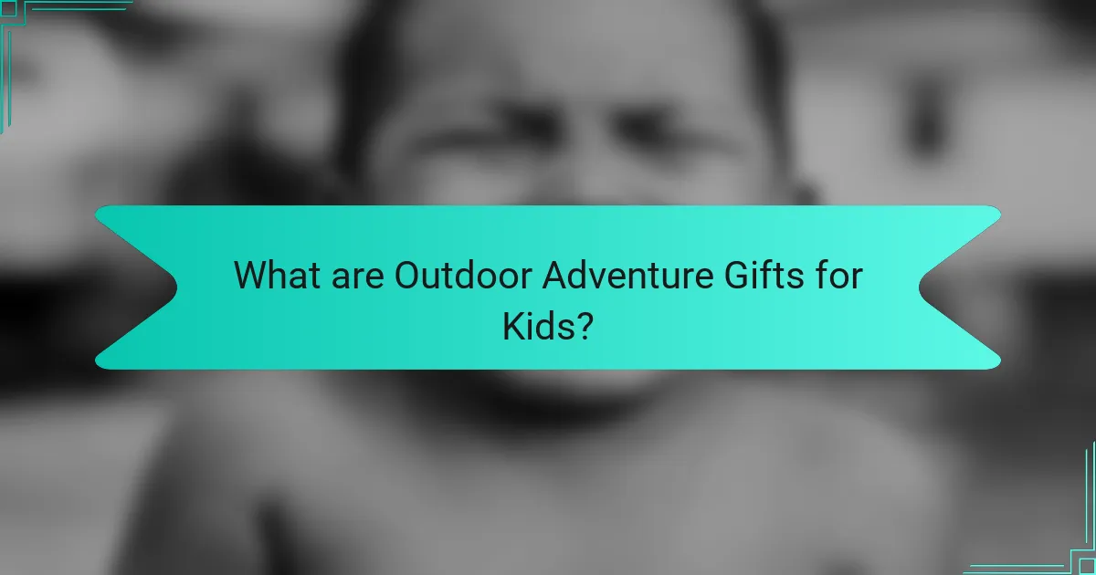 What are Outdoor Adventure Gifts for Kids?