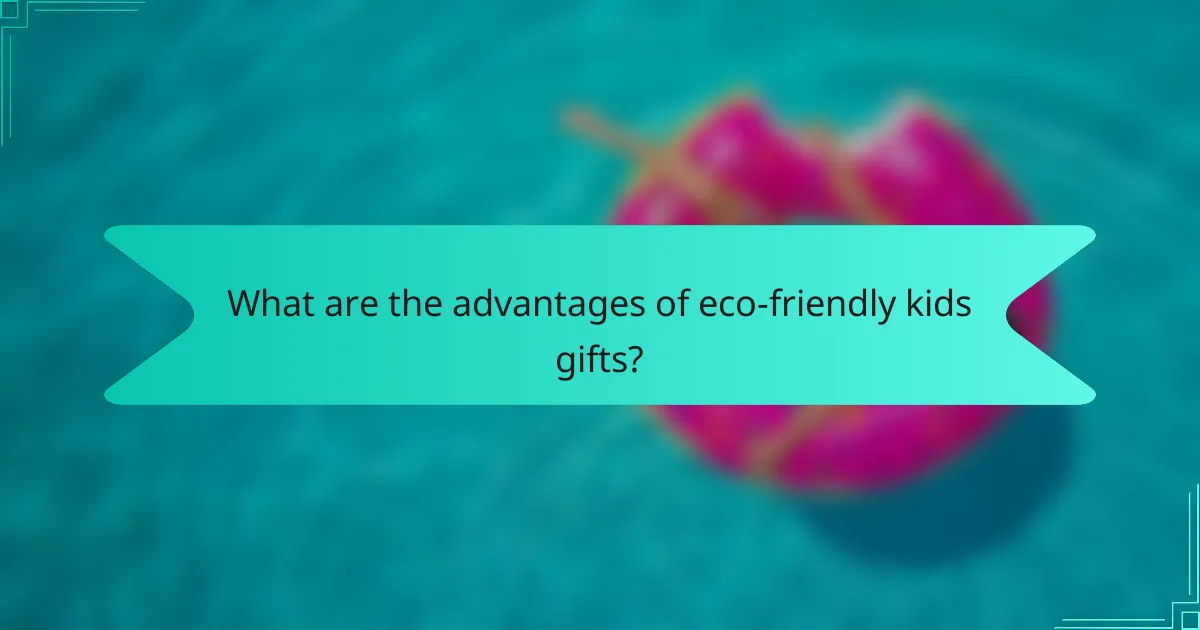 What are the advantages of eco-friendly kids gifts?