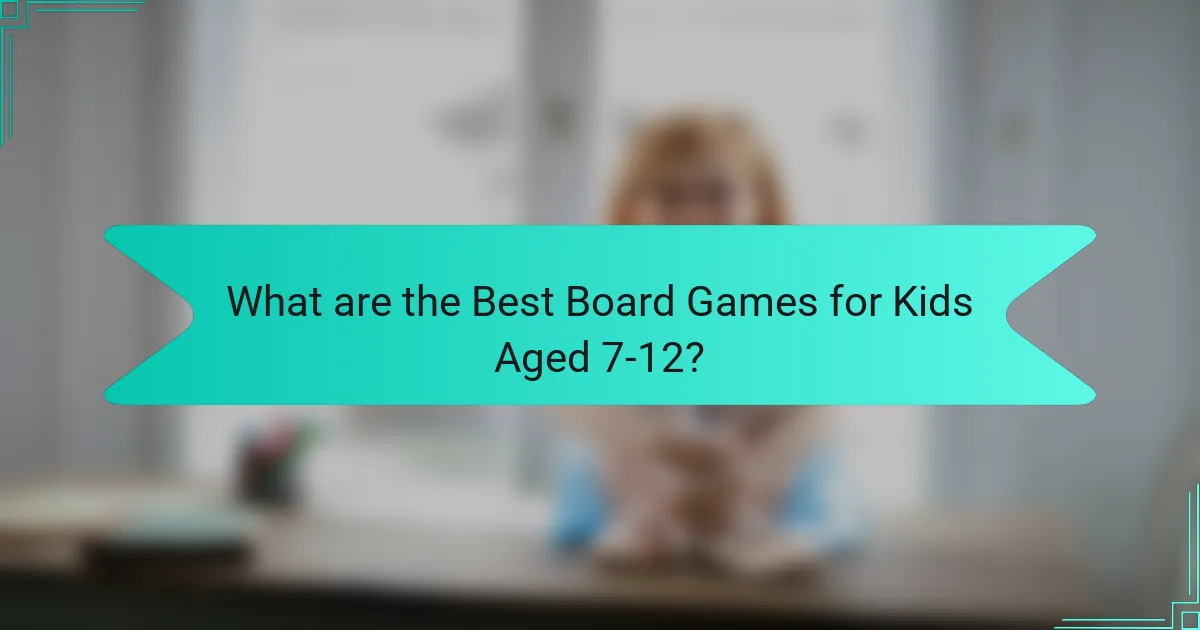 What are the Best Board Games for Kids Aged 7-12?