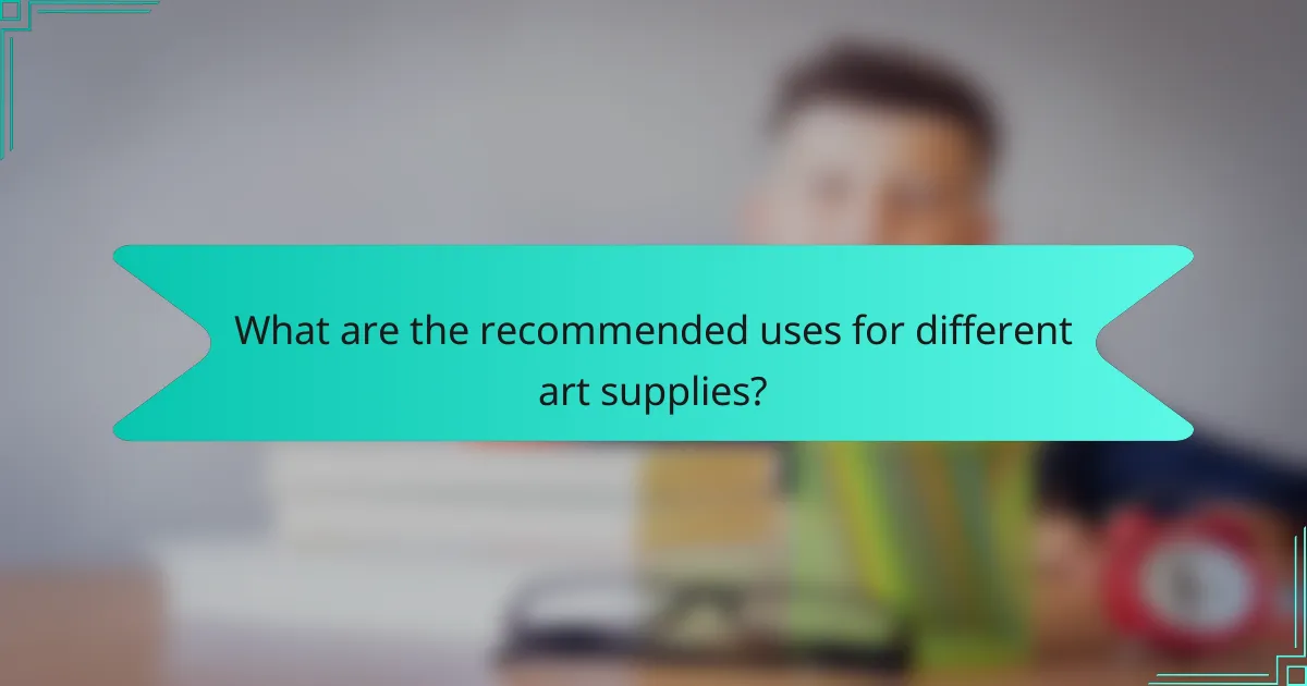 What are the recommended uses for different art supplies?