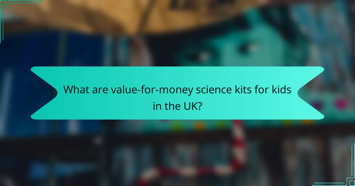 What are value-for-money science kits for kids in the UK?