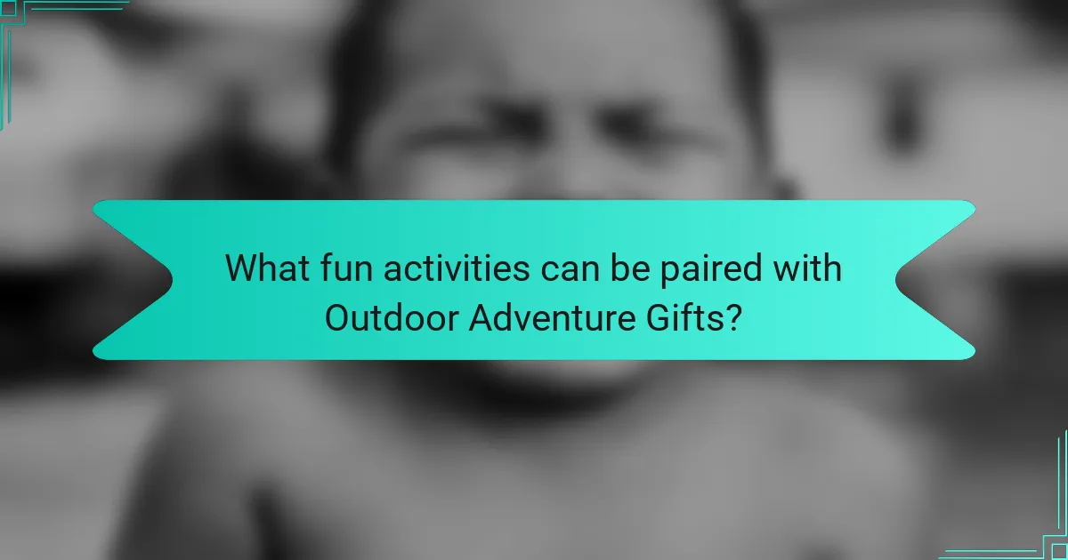 What fun activities can be paired with Outdoor Adventure Gifts?