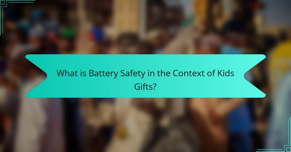 What is Battery Safety in the Context of Kids Gifts?