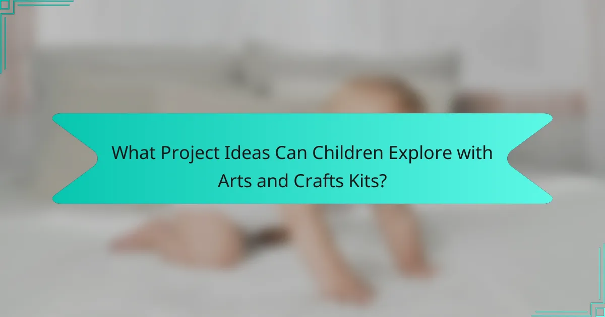 What Project Ideas Can Children Explore with Arts and Crafts Kits?